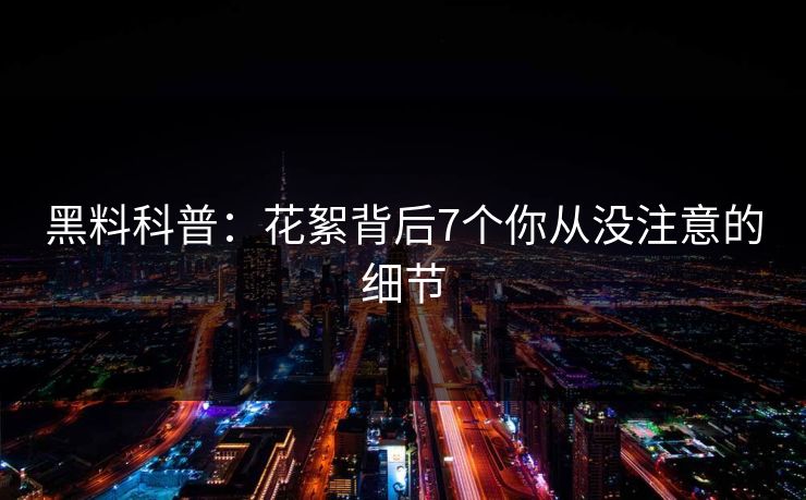 黑料科普：花絮背后7个你从没注意的细节